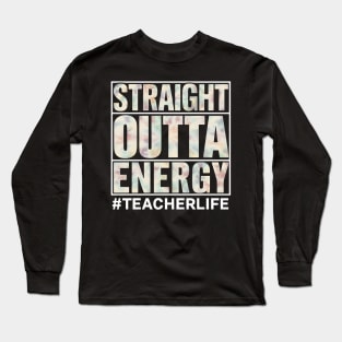 Straight Outta Energy Teacher Life Long Sleeve T-Shirt